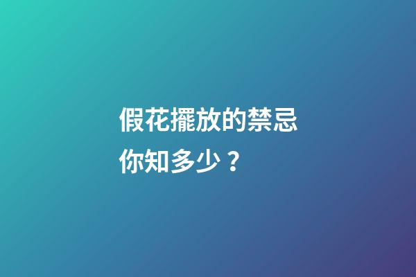 假花擺放的禁忌你知多少？